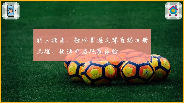 新人指南：轻松掌握足球直播注册流程，快速开启观赛体验