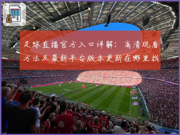 足球直播官方入口详解：高清观看方法及最新平台版本更新在哪里找