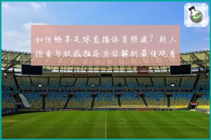 如何畅享足球直播体育频道？新人指南与权威推荐为你解析最佳观看体验