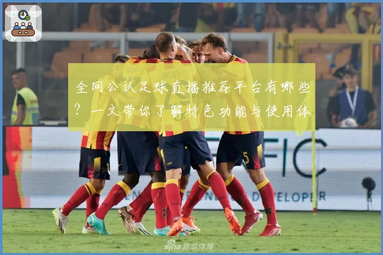 全网公认足球直播推荐平台有哪些？一文带你了解特色功能与使用体验