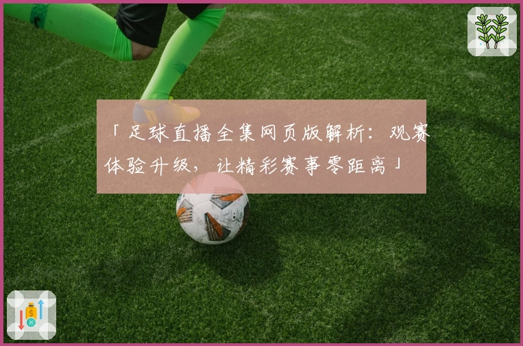 「足球直播全集网页版解析：观赛体验升级，让精彩赛事零距离」